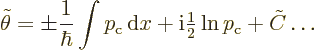 \begin{displaymath}
\tilde\theta =
\pm \frac{1}{\hbar}
\int p_{\rm {c}}{\,\rm...
...rm i}{\textstyle\frac{1}{2}} \ln p_{\rm {c}} + \tilde C \ldots
\end{displaymath}