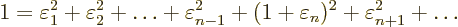 \begin{displaymath}
1 =
\varepsilon_1^2
+ \varepsilon_2^2
+ \ldots
+ \varep...
...{n-1}^2
+ (1+\varepsilon_n)^2
+ \varepsilon_{n+1}^2
+\ldots
\end{displaymath}