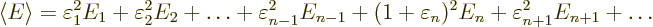 \begin{displaymath}
\left\langle{E}\right\rangle =
\varepsilon_1^2 E_1
+ \var...
...1+\varepsilon_n)^2 E_n
+ \varepsilon_{n+1}^2 E_{n+1}
+\ldots
\end{displaymath}