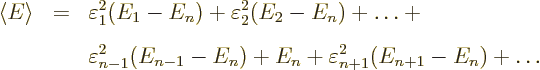 \begin{eqnarray*}
\left\langle{E}\right\rangle & = &
\varepsilon_1^2 (E_1-E_n)...
..._{n-1}-E_n)
+ E_n
+ \varepsilon_{n+1}^2 (E_{n+1}-E_n)
+\ldots
\end{eqnarray*}