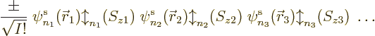 \begin{displaymath}
\frac{\pm}{\sqrt{I!}}\;
\pe{n_1}/{\skew0\vec r}_1/b/z1/\; ...
...kew0\vec r}_2/b/z2/\; \pe{n_3}/{\skew0\vec r}_3/b/z3/\; \ldots
\end{displaymath}