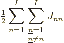 \begin{displaymath}
{\textstyle\frac{1}{2}} \sum_{n=1}^I\sum_{\textstyle{{\underline n}=1\atop{\underline n}\ne n}}^I
J_{n{\underline n}}
\end{displaymath}