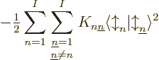 \begin{displaymath}
-{\textstyle\frac{1}{2}} \sum_{n=1}^I\sum_{\textstyle{{\und...
...gle{\updownarrow}_n\vert{\updownarrow}_{\underline n}\rangle^2
\end{displaymath}