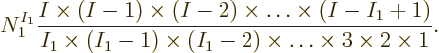 \begin{displaymath}
N_1^{I_1} \frac{I \times (I-1) \times (I-2) \times \ldots \...
...-1) \times (I_1-2) \times
\ldots \times 3 \times 2 \times 1}.
\end{displaymath}