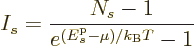 \begin{displaymath}
I_s = \frac{N_s-1}{e^{({\vphantom' E}^{\rm p}_s-\mu)/{k_{\rm B}}T}-1}
\end{displaymath}