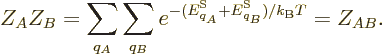 \begin{displaymath}
Z_AZ_B =\sum_{q_A}\sum_{q_B} e^{-({\vphantom' E}^{\rm S}_{q_A}+{\vphantom' E}^{\rm S}_{q_B})/{k_{\rm B}}T} = Z_{AB}.
\end{displaymath}