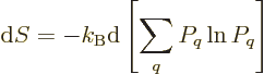 \begin{displaymath}
{\rm d}S = -k_{\rm B}{\rm d}\left[\sum_q P_q \ln P_q\right]
\end{displaymath}