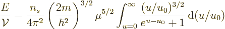 \begin{displaymath}
\frac{E}{{\cal V}} = \frac{n_s}{4\pi^2} \left(\frac{2m}{\hb...
...{u=0}^\infty \frac{(u/u_0)^{3/2}}{e^{u-u_0}+1}{\,\rm d}(u/u_0)
\end{displaymath}
