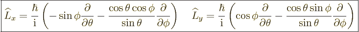 \begin{displaymath}
\fbox{$\displaystyle
\L _x = \frac{\hbar}{{\rm i}}
\left(...
...sin\phi}{\sin\theta}\frac{\partial}{\partial\phi}
\right)
$}
\end{displaymath}