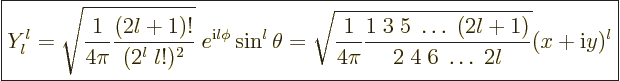 \begin{displaymath}
\fbox{$\displaystyle
Y_l^l = \sqrt{\frac{1}{4\pi}
\frac{(...
...;5\;\ldots\;(2l+1)}{2\;4\;6\;\ldots\;2l}} (x+{\rm i}y)^l
$} %
\end{displaymath}
