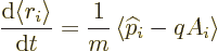 \begin{displaymath}
\frac{{\rm d}\langle r_i \rangle}{{\rm d}t} = \frac{1}{m}
\left\langle {\widehat p}_i-qA_i \right\rangle
\end{displaymath}