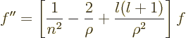 \begin{displaymath}
f'' =
\left[
\frac{1}{n^2}-\frac{2}{\rho}+\frac{l(l+1)}{\rho^2}
\right]f %
\end{displaymath}