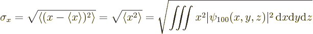 \begin{displaymath}
\sigma_x=\sqrt{\langle(x-\left\langle{x}\right\rangle )^2\r...
...x^2 \vert\psi_{100}(x,y,z)\vert^2 {\,\rm d}x{\rm d}y {\rm d}z}
\end{displaymath}