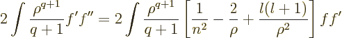 \begin{displaymath}
2 \int\frac{\rho^{q+1}}{q+1}f'f'' =
2 \int\frac{\rho^{q+1}...
...t[\frac{1}{n^2}-\frac{2}{\rho}+\frac{l(l+1)}{\rho^2}\right]ff'
\end{displaymath}