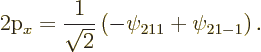 \begin{displaymath}
\mbox{2p$_x$} = \frac 1{\sqrt 2}\left(-\psi_{211}+\psi_{21-1}\right).
\end{displaymath}