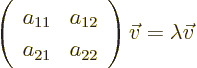 \begin{displaymath}
\left(\begin{array}{cc} a_{11}&a_{12} \\ a_{21}&a_{22} \end{array}\right)
\vec v = \lambda \vec v
\end{displaymath}