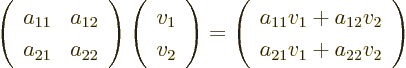 \begin{displaymath}
\left(
\begin{array}{ll}
a_{11} & a_{12} \\
a_{21} ...
...2} v_2 \\
a_{21} v_1 + a_{22} v_2
\end{array}
\right)
\end{displaymath}