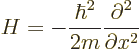 \begin{displaymath}
H = -\frac{\hbar^2}{2m} \frac{\partial^2}{\partial x^2}
\end{displaymath}